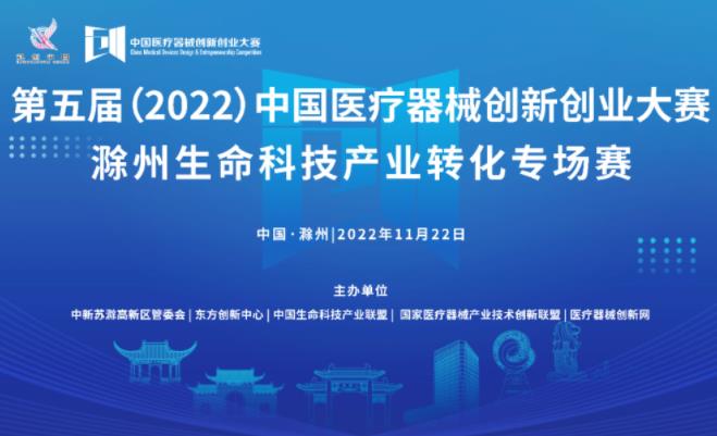 【重要通知】第五届（2022）中国医疗器械创新创业大赛滁州生命科技产业转化专场赛即将激情开赛！